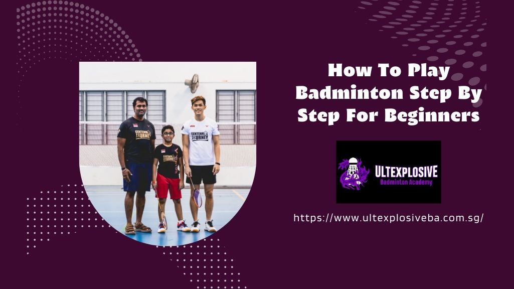 ULTexplosive Badminton Academy How To Play Badminton Step By Step For Beginners