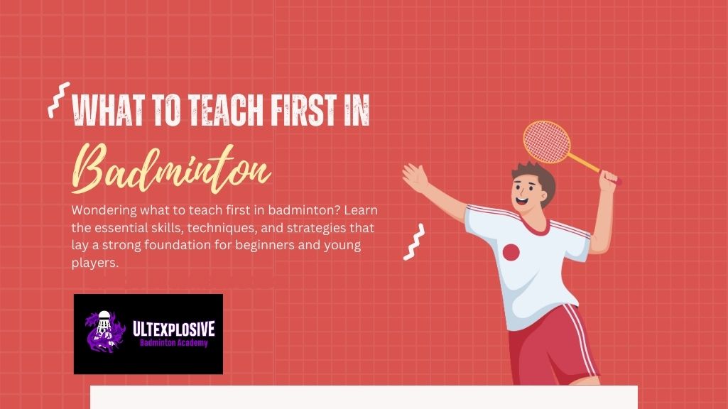 ULTexplosive Badminton Academy What To Teach First In badminton