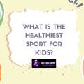 What Is The Healthiest Sport For Kids?