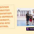 Beginner Badminton Coordination Tips To Improve Movement, Timing And Control