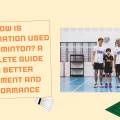 How Is Coordination Used In Badminton? A Complete Guide For Better Movement And Performance