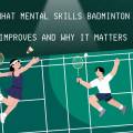 What Mental Skills Badminton Improves And Why It Matters